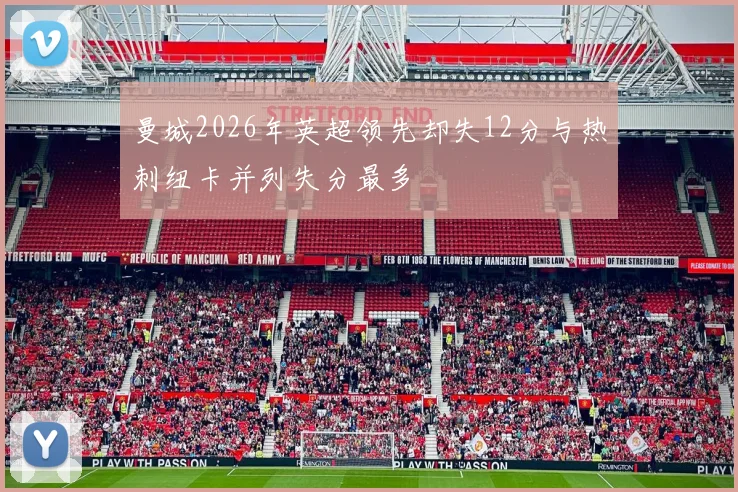 曼城2026年英超领先却失12分与热刺纽卡并列失分最多
